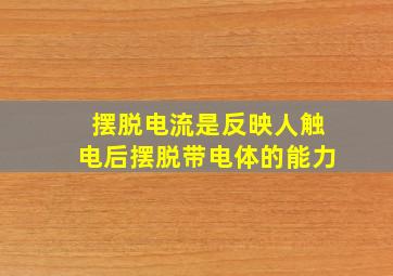 摆脱电流是反映人触电后摆脱带电体的能力