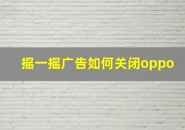 摇一摇广告如何关闭oppo