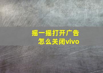 摇一摇打开广告怎么关闭vivo