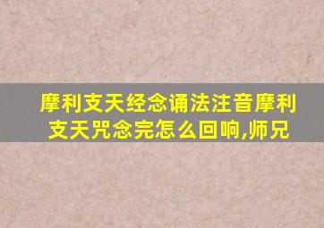 摩利支天经念诵法注音摩利支天咒念完怎么回响,师兄