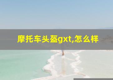 摩托车头盔gxt,怎么样