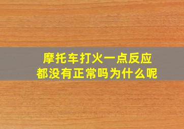 摩托车打火一点反应都没有正常吗为什么呢