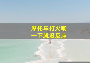 摩托车打火响一下就没反应