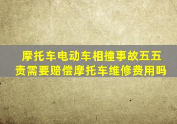 摩托车电动车相撞事故五五责需要赔偿摩托车维修费用吗