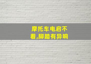 摩托车电启不着,脚踏有异响