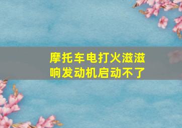 摩托车电打火滋滋响发动机启动不了