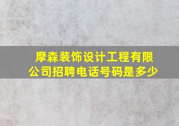 摩森装饰设计工程有限公司招聘电话号码是多少