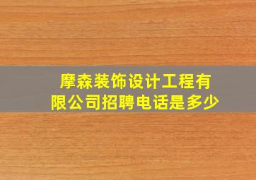 摩森装饰设计工程有限公司招聘电话是多少