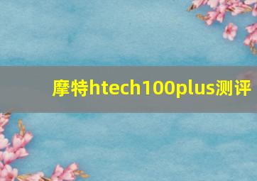 摩特htech100plus测评