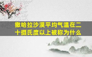 撒哈拉沙漠平均气温在二十摄氏度以上被称为什么