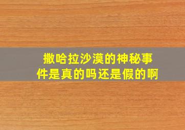 撒哈拉沙漠的神秘事件是真的吗还是假的啊