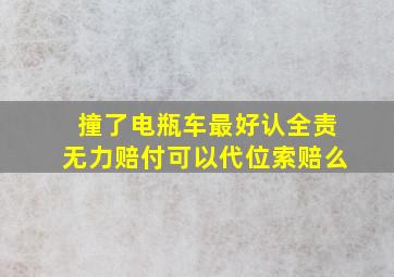 撞了电瓶车最好认全责无力赔付可以代位索赔么