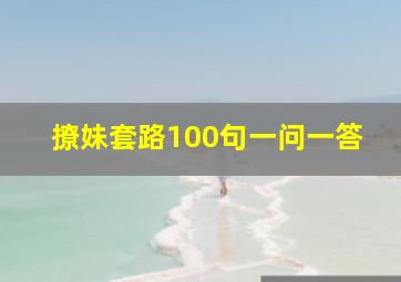 撩妹套路100句一问一答