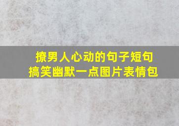 撩男人心动的句子短句搞笑幽默一点图片表情包