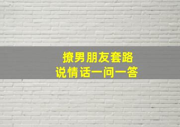 撩男朋友套路说情话一问一答