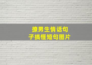 撩男生情话句子搞怪短句图片