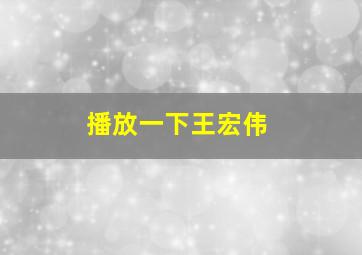 播放一下王宏伟