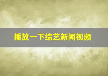 播放一下综艺新闻视频