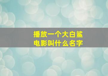 播放一个大白鲨电影叫什么名字