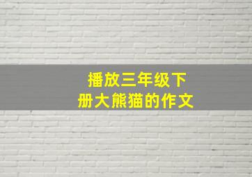 播放三年级下册大熊猫的作文