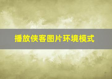 播放侠客图片环境模式