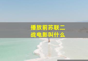 播放前苏联二战电影叫什么