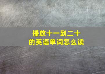 播放十一到二十的英语单词怎么读