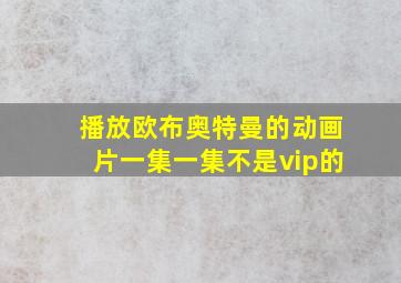 播放欧布奥特曼的动画片一集一集不是vip的