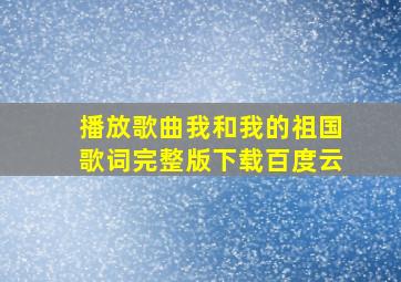 播放歌曲我和我的祖国歌词完整版下载百度云