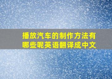 播放汽车的制作方法有哪些呢英语翻译成中文