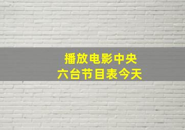 播放电影中央六台节目表今天