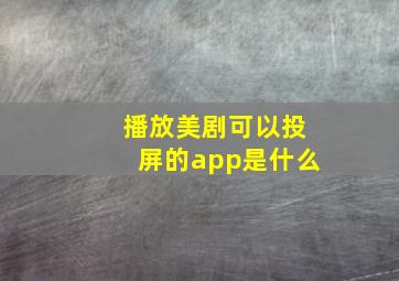 播放美剧可以投屏的app是什么