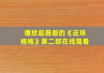 播放赵薇版的《还珠格格》第二部在线观看