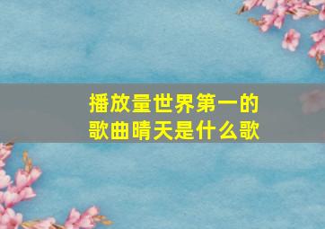 播放量世界第一的歌曲晴天是什么歌