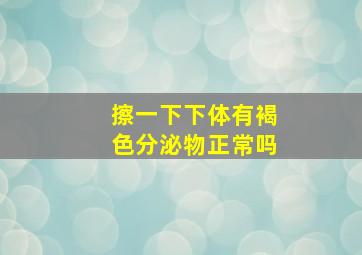 擦一下下体有褐色分泌物正常吗