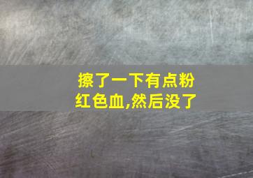 擦了一下有点粉红色血,然后没了