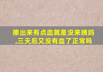 擦出来有点血就是没来姨妈,三天后又没有血了正常吗