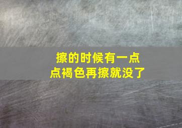 擦的时候有一点点褐色再擦就没了