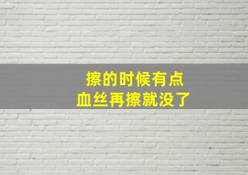 擦的时候有点血丝再擦就没了