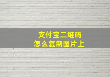 支付宝二维码怎么复制图片上