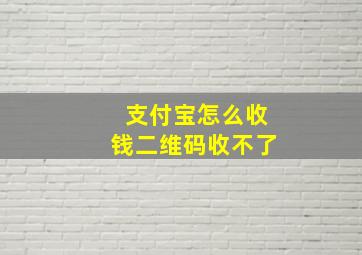 支付宝怎么收钱二维码收不了