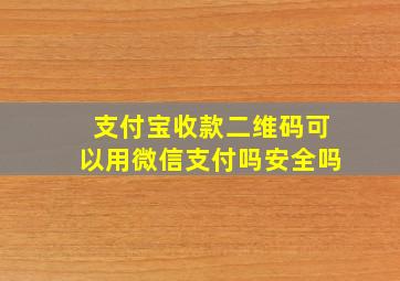 支付宝收款二维码可以用微信支付吗安全吗