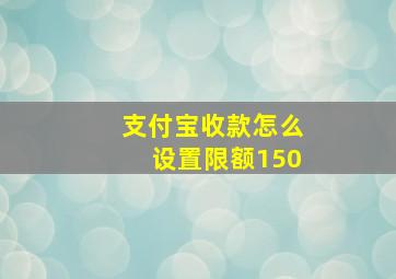 支付宝收款怎么设置限额150