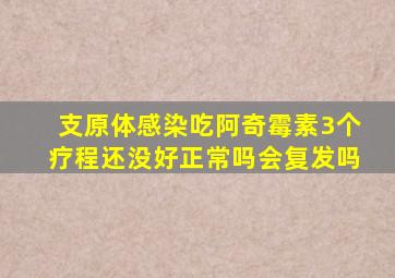 支原体感染吃阿奇霉素3个疗程还没好正常吗会复发吗