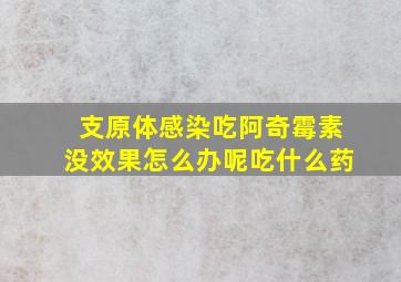 支原体感染吃阿奇霉素没效果怎么办呢吃什么药