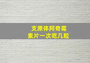 支原体阿奇霉素片一次吃几粒