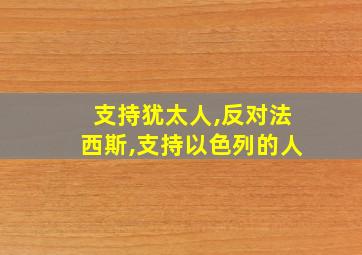 支持犹太人,反对法西斯,支持以色列的人