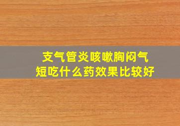 支气管炎咳嗽胸闷气短吃什么药效果比较好