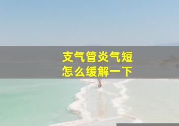 支气管炎气短怎么缓解一下