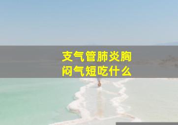 支气管肺炎胸闷气短吃什么